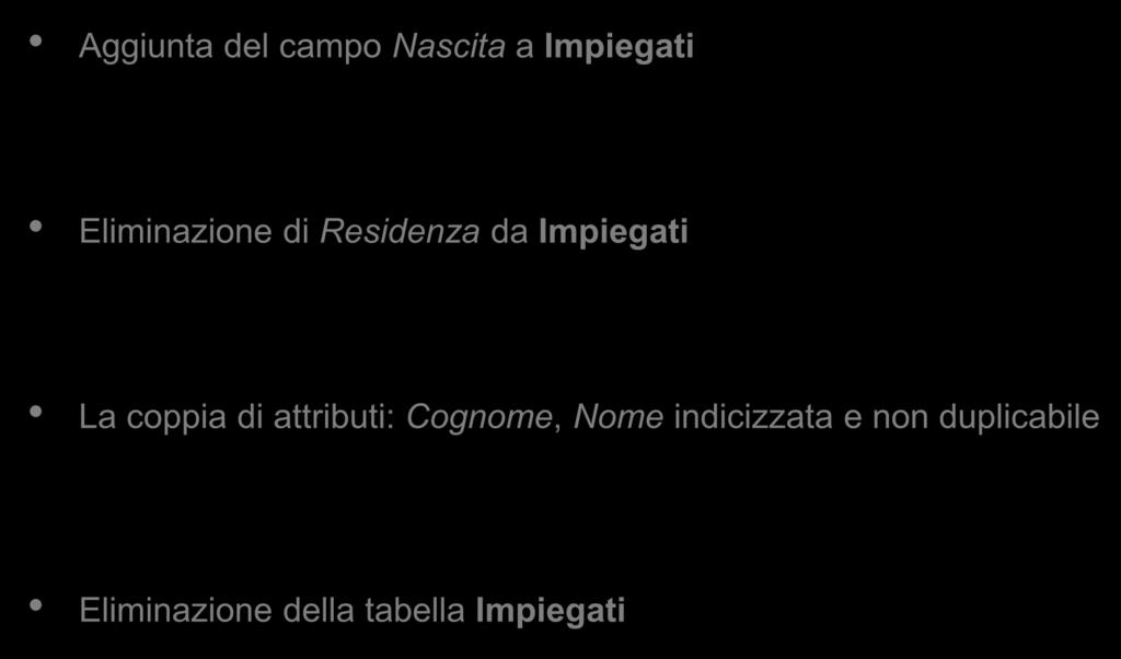 Cambiamento della struttura di una tabella Aggiunta del campo Nascita a Impiegati ALTER TABLE Impiegati ADD Nascita date; Eliminazione di Residenza da Impiegati ALTER TABLE Impiegati DROP