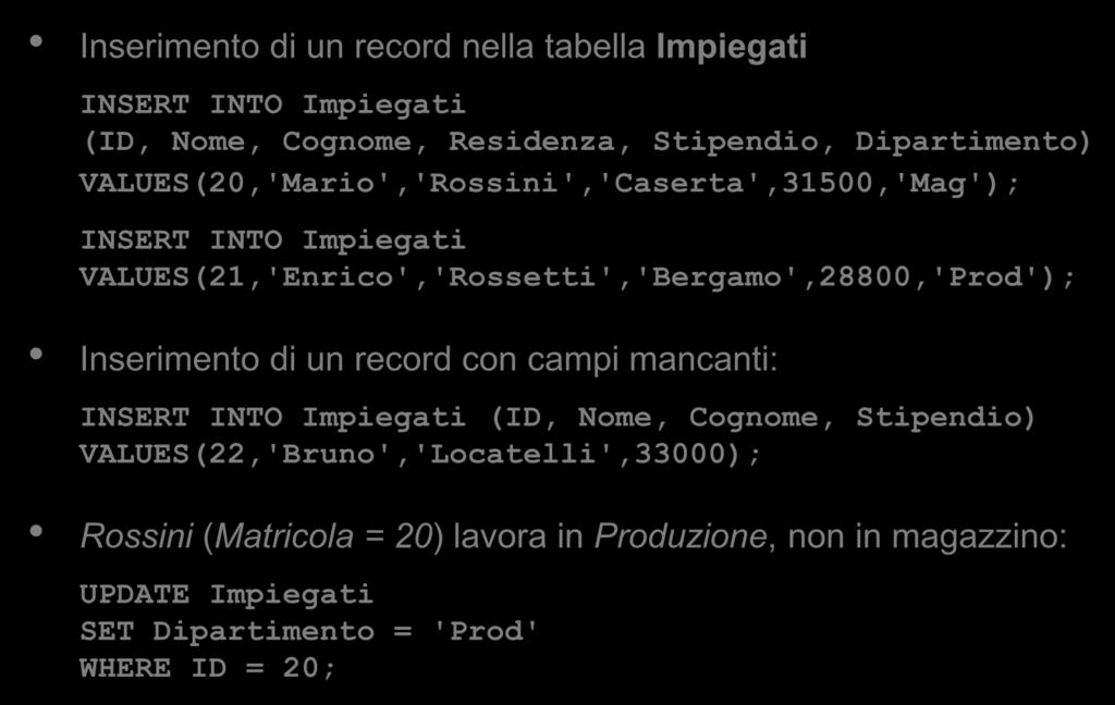 Manipolazione dei dati (1) Inserimento di un record nella tabella Impiegati INSERT INTO Impiegati (ID, Nome, Cognome, Residenza, Stipendio, Dipartimento)