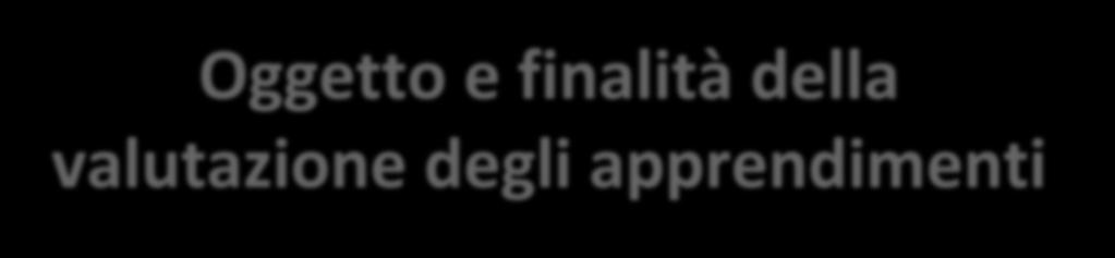 Oggetto e finalità della valutazione degli apprendimenti Oggetto: risultati di apprendimento processo formativo Votazioni in decimi Giudizio descrittivo indicano differenti livelli di apprendimento E