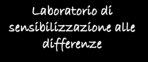 Laboratorio di sensibilizzazione alle differenze Obiettivo : sperimentare sulla propria pelle cosa significa non vedere, non sentire, anche da una sedia a rotelle Attività: la merenda al buio: