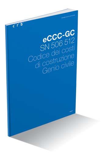 Codice dei costi di costruzione Genio civile eccc-gc: determinazione dei costi precisa e veloce Rielaborazione completa La norma SN 506 512 Codice dei costi di costruzione Genio civile eccc-gc, in