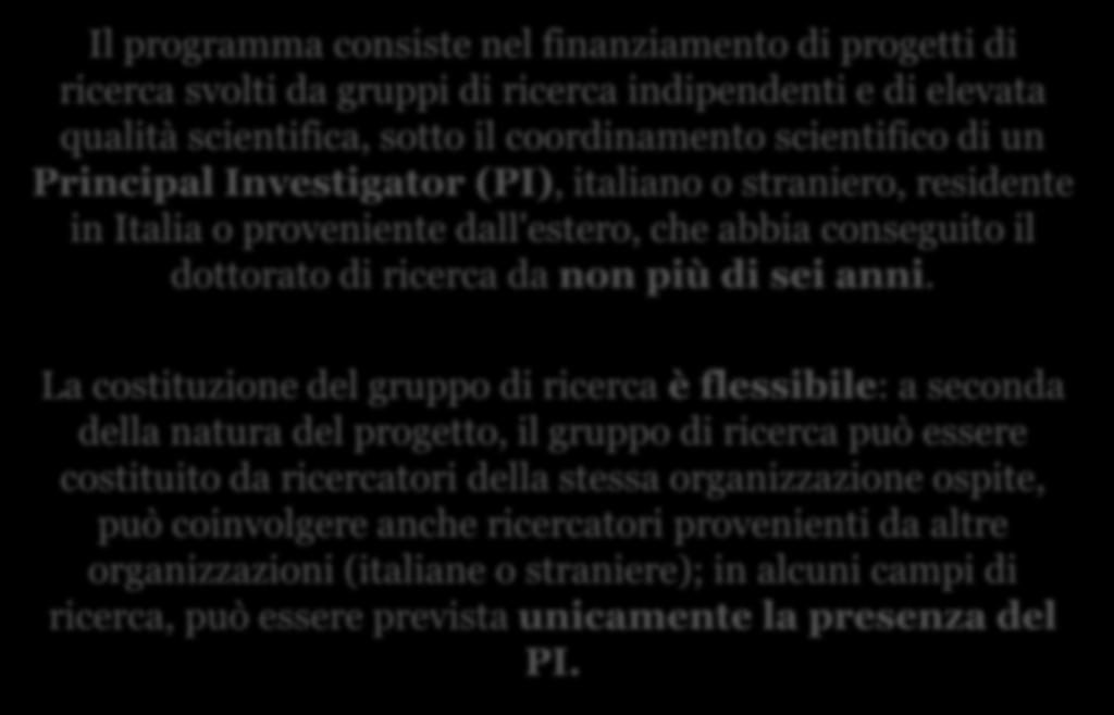 4 Il programma consiste nel finanziamento di progetti di ricerca svolti da gruppi di ricerca indipendenti e di elevata qualità scientifica, sotto il coordinamento scientifico di un Principal