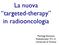 La nuova! targeted-therapy! in radiooncologia. Pierluigi Bonomo Radioterapia I.F.C.A. Università di Firenze