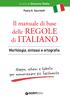 a cura di Giacomo Stella Paola A. Sacchetti Il manuale di base delle REGOLE di ITALIANO Morfologia, sintassi e ortografia