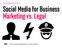 Social Media for Business Marketing vs. Legal