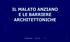 IL MALATO ANZIANO E LE BARRIERE ARCHITETTONICHE. Patrizia Bianchetti Abano T.me 27/04/05 1
