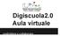 Digiscuola2.0 Aula virtuale. ondividere e collaborare