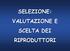 SELEZIONE: VALUTAZIONE E SCELTA DEI RIPRODUTTORI