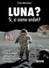 Paolo Attivissimo. ba1200 LUNA? Sì, ci siamo andati! Le risposte ai dubbi più frequenti sugli sbarchi lunari per riscoprire un'avventura straordinaria