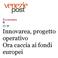 Innovarea, progetto operativo Ora caccia ai fondi europei