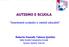 AUTISMO E SCUOLA. Inserimenti scolastici e metodi educativi. Roberta Vanzulli, Tatiana Quintini. Della Società Cooperativa Sociale