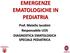 EMERGENZE EMATOLOGICHE IN PEDIATRIA. Prof. Metello Iacobini Responsabile UOS DIAGNOSTICA EMATOLOGICA SPECIALE PEDIATRICA