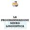 LA PROGRAMMAZIONE NEURO LINGUISTICA