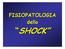FISIOPATOLOGIA. dello SHOCK