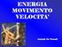ENERGIA MOVIMENTO VELOCITA. Antonio De Pascale