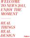 WELCOME TO NEWS 2011, ENJOY THE MOMENT REAL THINGS REAL DESIGN