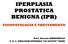 IPERPLASIA PROSTATICA BENIGNA (IPB) FISIOPATOLOGIA E TRATTAMENTO