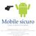 Mobile sicuro. Usare Android in Sicurezza