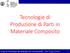Tecnologie di Produzione di Parti in Materiale Composito. Corso di Tecnologie dei Materiali non Convenzionali - Prof.