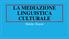 LA MEDIAZIONE LINGUISTICA CULTURALE. Maida Ziarati