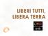 LIBERI TUTTI, LIBERA TERRA