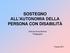 SOSTEGNO ALL AUTONOMIA DELLA PERSONA CON DISABILITÀ. Dott.ssa Sonia Bortolot Pedagogista