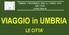 LIBERA UNIVERSITÀ PER LA TERZA ETÀ MILAZZO ANNO VIAGGIO in UMBRIA LE CITTA
