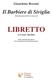 LIBRETTO. Il Barbiere di Siviglia. Gioachino Rossini. Melodramma buffo in due atti. di Cesare Sterbini